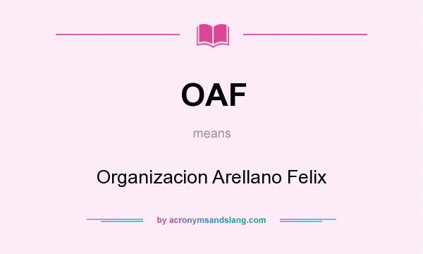 What does OAF mean? It stands for Organizacion Arellano Felix