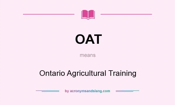 What does OAT mean? It stands for Ontario Agricultural Training