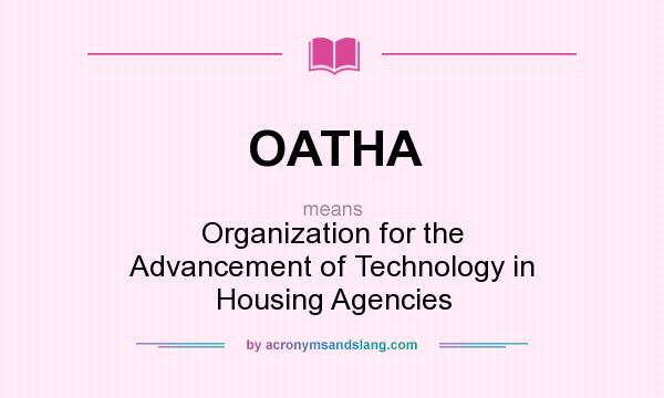 What does OATHA mean? It stands for Organization for the Advancement of Technology in Housing Agencies