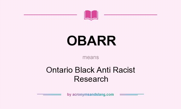 What does OBARR mean? It stands for Ontario Black Anti Racist Research