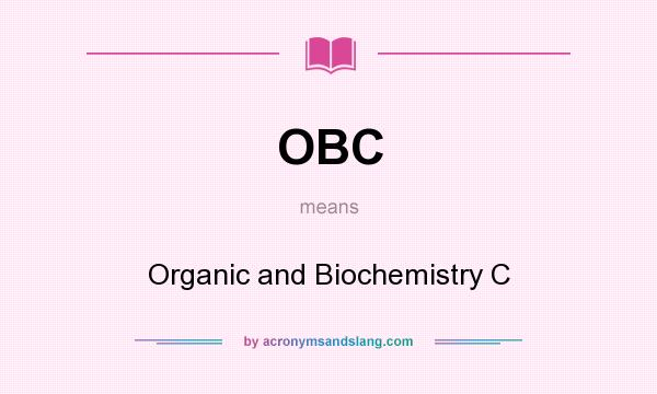 What does OBC mean? It stands for Organic and Biochemistry C