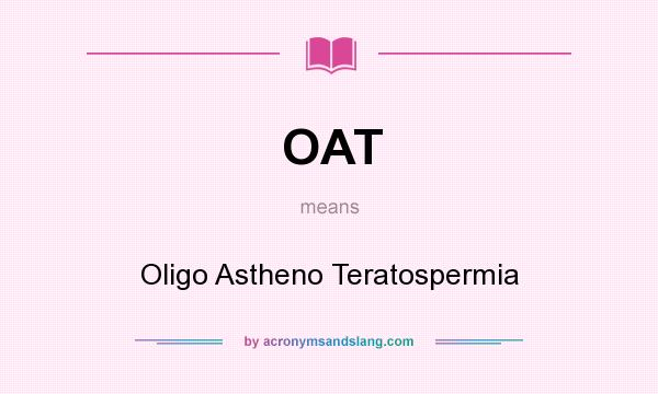What does OAT mean? It stands for Oligo Astheno Teratospermia