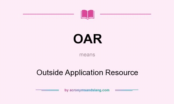 What does OAR mean? It stands for Outside Application Resource