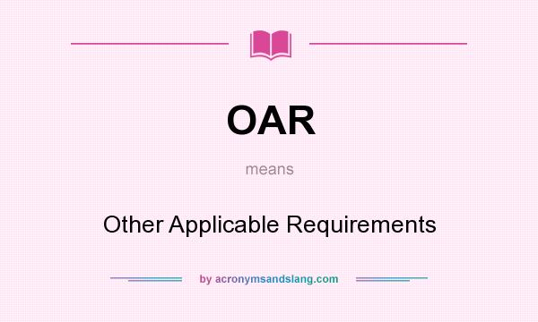 What does OAR mean? It stands for Other Applicable Requirements