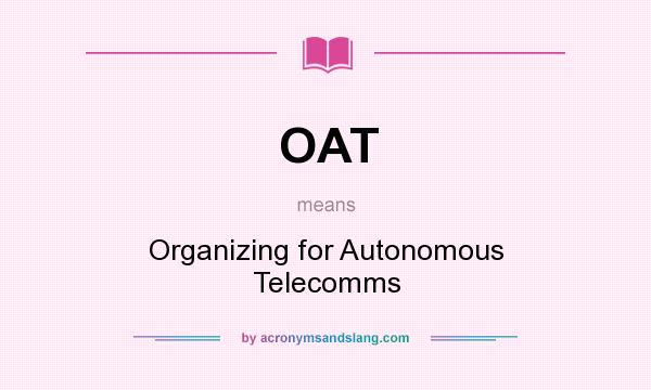 What does OAT mean? It stands for Organizing for Autonomous Telecomms