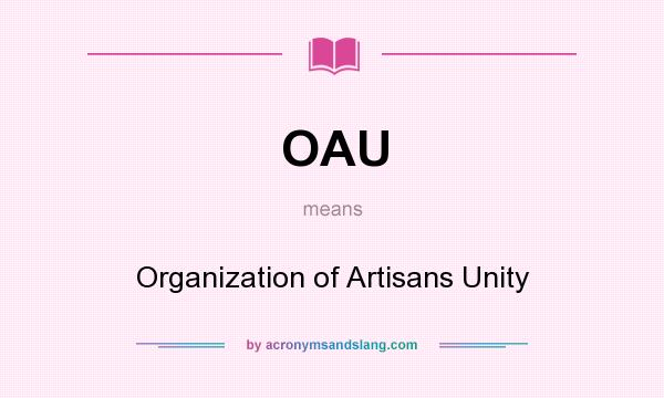 What does OAU mean? It stands for Organization of Artisans Unity