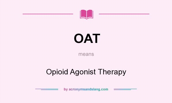 What does OAT mean? It stands for Opioid Agonist Therapy