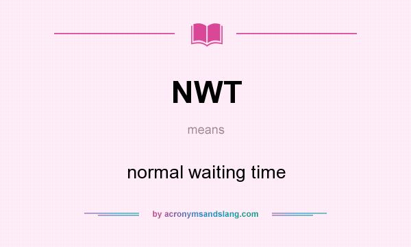 What does NWT mean? It stands for normal waiting time