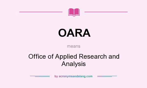 What does OARA mean? It stands for Office of Applied Research and Analysis