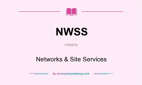 What does NWSS mean? It stands for Networks & Site Services