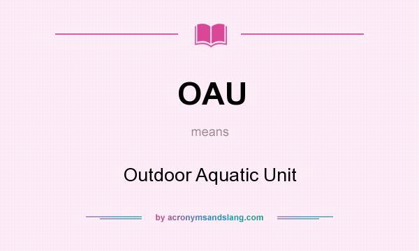 What does OAU mean? It stands for Outdoor Aquatic Unit