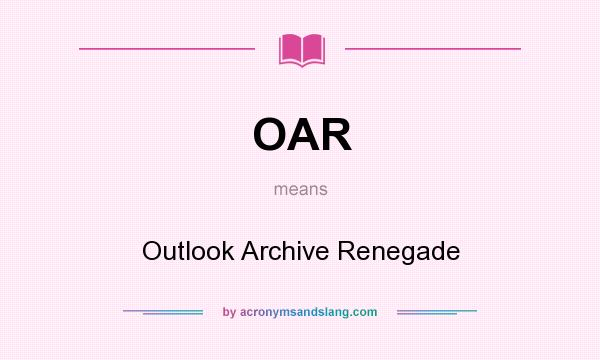 What does OAR mean? It stands for Outlook Archive Renegade