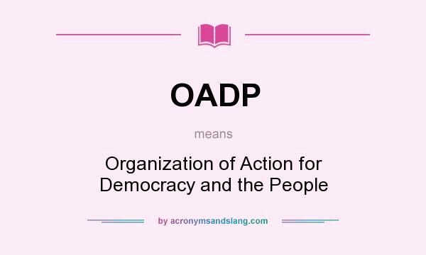 What does OADP mean? It stands for Organization of Action for Democracy and the People