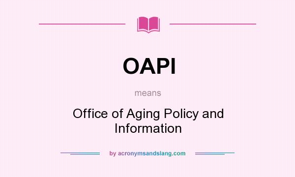 What does OAPI mean? It stands for Office of Aging Policy and Information