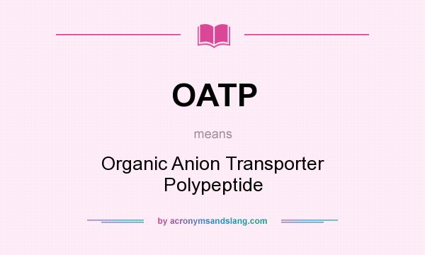 What does OATP mean? It stands for Organic Anion Transporter Polypeptide