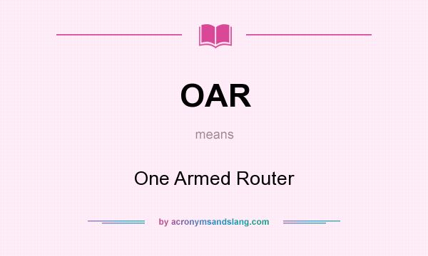 What does OAR mean? It stands for One Armed Router