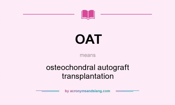 What does OAT mean? It stands for osteochondral autograft transplantation