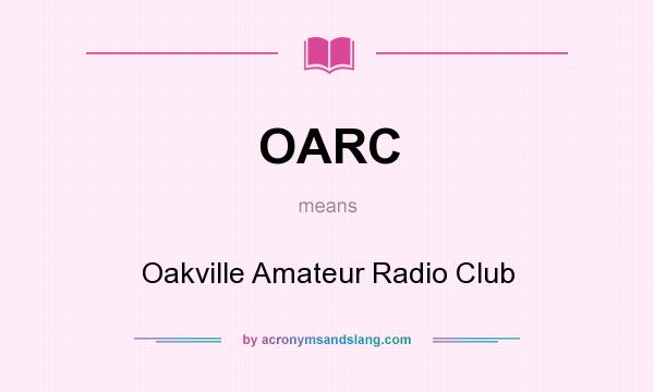 What does OARC mean? It stands for Oakville Amateur Radio Club