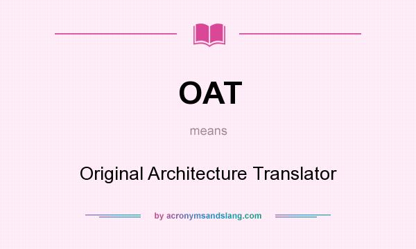 What does OAT mean? It stands for Original Architecture Translator