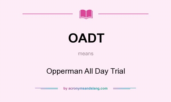 What does OADT mean? It stands for Opperman All Day Trial
