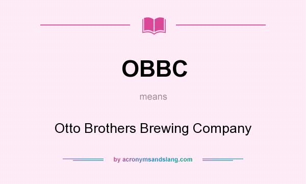 What does OBBC mean? It stands for Otto Brothers Brewing Company