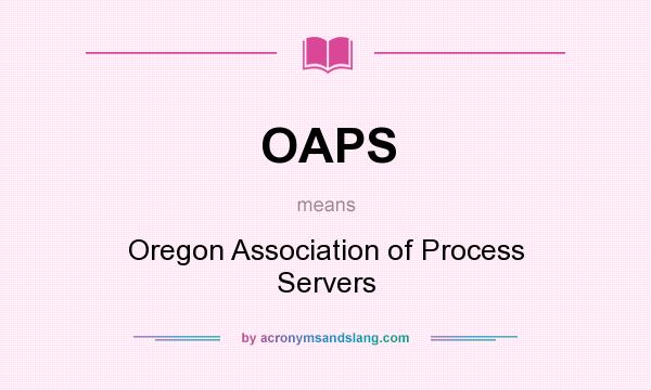 What does OAPS mean? It stands for Oregon Association of Process Servers