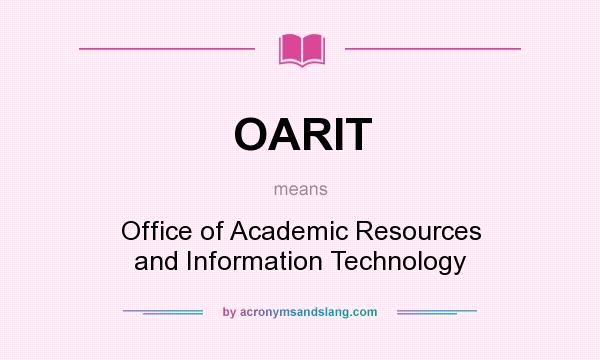 What does OARIT mean? It stands for Office of Academic Resources and Information Technology