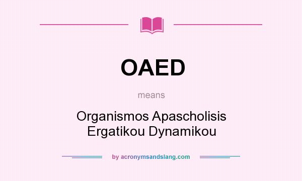 What does OAED mean? It stands for Organismos Apascholisis Ergatikou Dynamikou