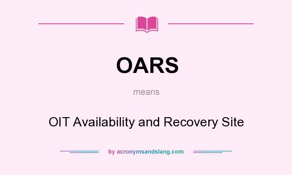 What does OARS mean? It stands for OIT Availability and Recovery Site
