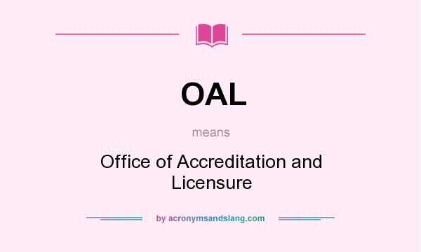 What does OAL mean? It stands for Office of Accreditation and Licensure