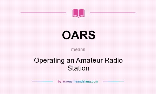 What does OARS mean? It stands for Operating an Amateur Radio Station