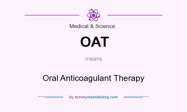 What does OAT mean? It stands for Oral Anticoagulant Therapy