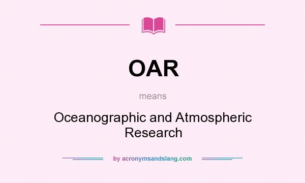 What does OAR mean? It stands for Oceanographic and Atmospheric Research