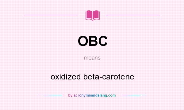 What does OBC mean? It stands for oxidized beta-carotene