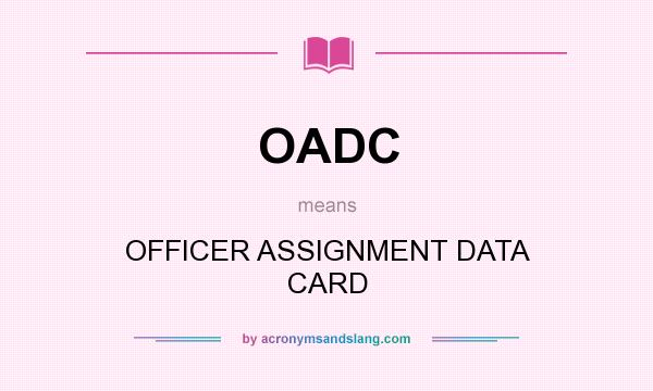 What does OADC mean? It stands for OFFICER ASSIGNMENT DATA CARD