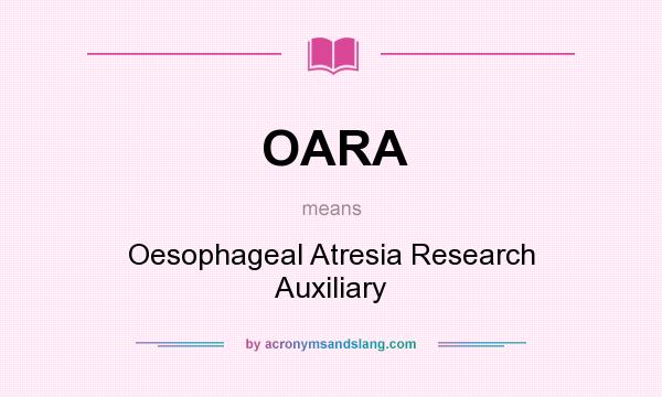 What does OARA mean? It stands for Oesophageal Atresia Research Auxiliary