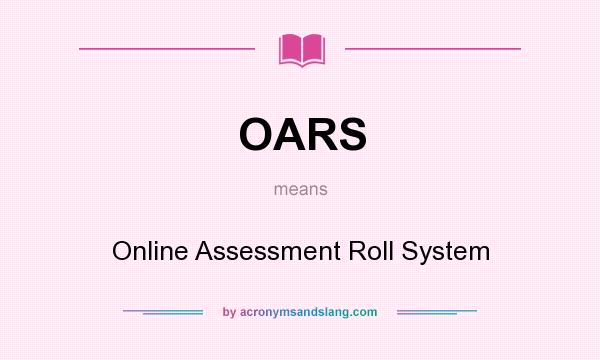 What does OARS mean? It stands for Online Assessment Roll System