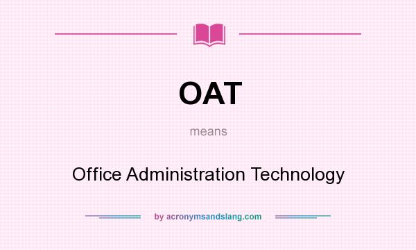 What does OAT mean? It stands for Office Administration Technology