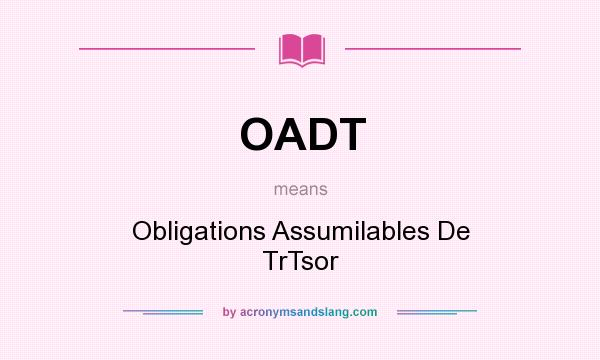 What does OADT mean? It stands for Obligations Assumilables De TrTsor
