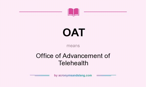 What does OAT mean? It stands for Office of Advancement of Telehealth