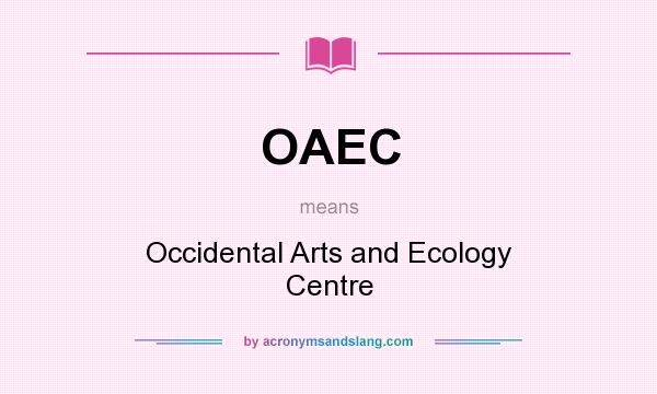 What does OAEC mean? It stands for Occidental Arts and Ecology Centre