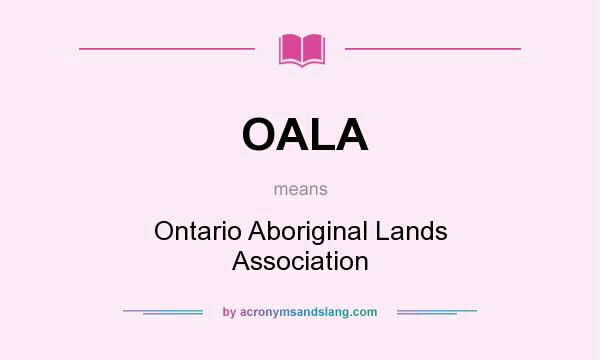What does OALA mean? It stands for Ontario Aboriginal Lands Association