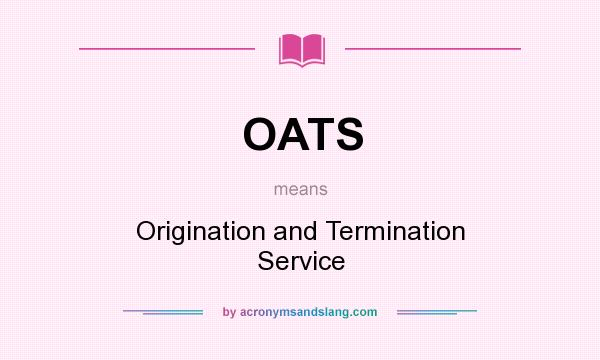 What does OATS mean? It stands for Origination and Termination Service