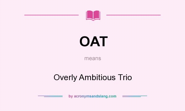 What does OAT mean? It stands for Overly Ambitious Trio