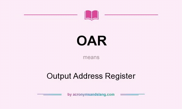 What does OAR mean? It stands for Output Address Register