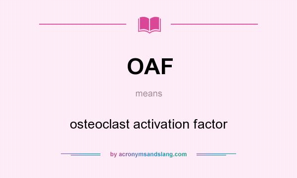 What does OAF mean? It stands for osteoclast activation factor
