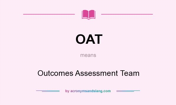 What does OAT mean? It stands for Outcomes Assessment Team
