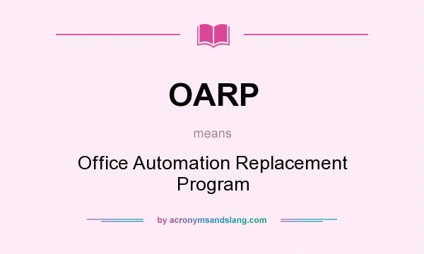 What does OARP mean? It stands for Office Automation Replacement Program