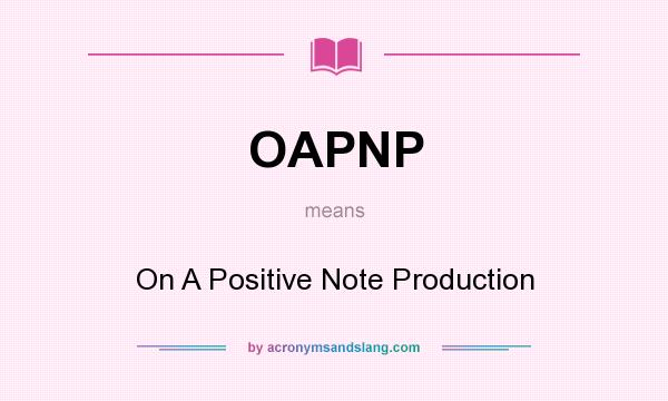 What does OAPNP mean? It stands for On A Positive Note Production