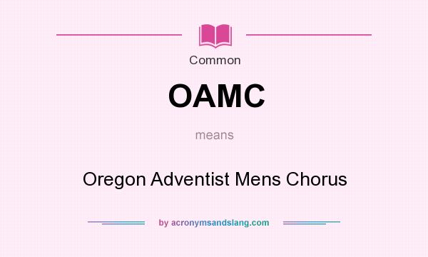 What does OAMC mean? It stands for Oregon Adventist Mens Chorus